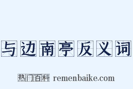 与边南亭反义词是什么意思的图片